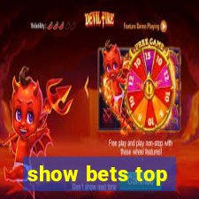 show bets top